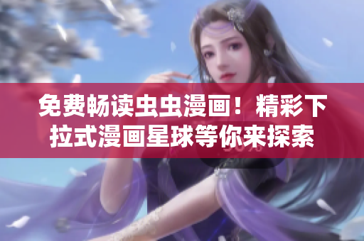 免費暢讀蟲蟲漫畫！精彩下拉式漫畫星球等你來探索