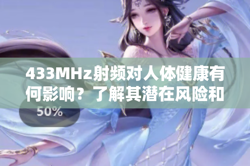 433MHz射頻對(duì)人體健康有何影響？了解其潛在風(fēng)險(xiǎn)和安全問(wèn)題