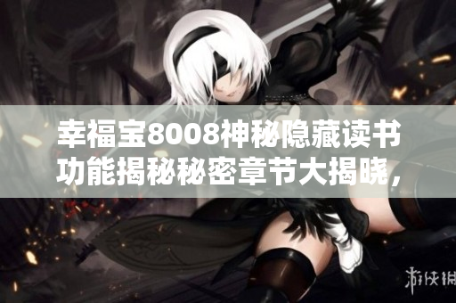 幸福寶8008神秘隱藏讀書功能揭秘秘密章節(jié)大揭曉，獨(dú)家助您探尋精彩故事主線