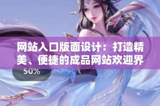 網(wǎng)站入口版面設(shè)計(jì)：打造精美、便捷的成品網(wǎng)站歡迎界面