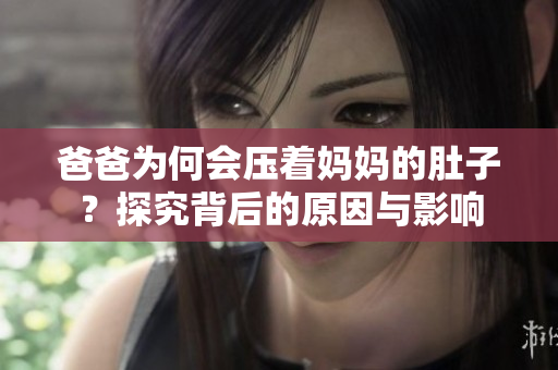 爸爸為何會壓著媽媽的肚子？探究背后的原因與影響
