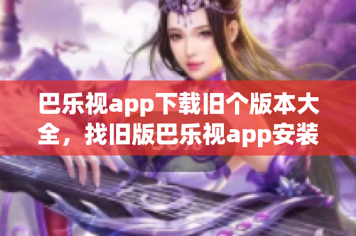 巴樂視app下載舊個版本大全，找舊版巴樂視app安裝包，安卓巴樂視TV版下載