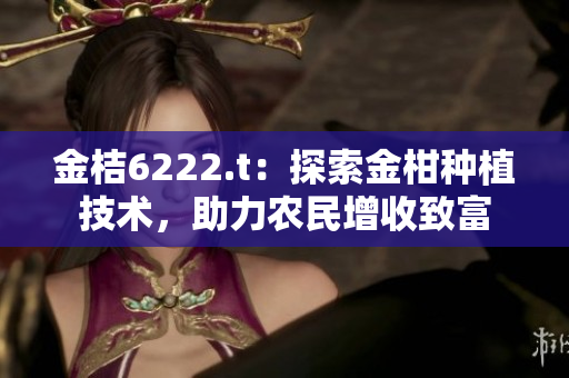 金桔6222.t：探索金柑種植技術，助力農民增收致富