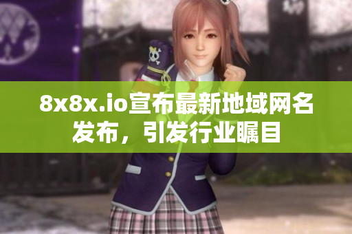 8x8x.io宣布最新地域網(wǎng)名發(fā)布，引發(fā)行業(yè)矚目