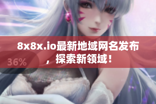 8x8x.io最新地域網(wǎng)名發(fā)布，探索新領(lǐng)域！