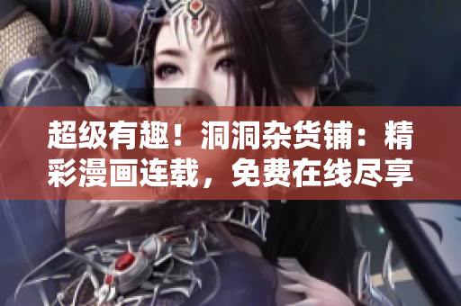 超級(jí)有趣！洞洞雜貨鋪：精彩漫畫連載，免費(fèi)在線盡享樂趣