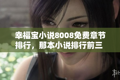 幸福寶小說8008免費章節(jié)排行，那本小說排行前三 百強(qiáng)!