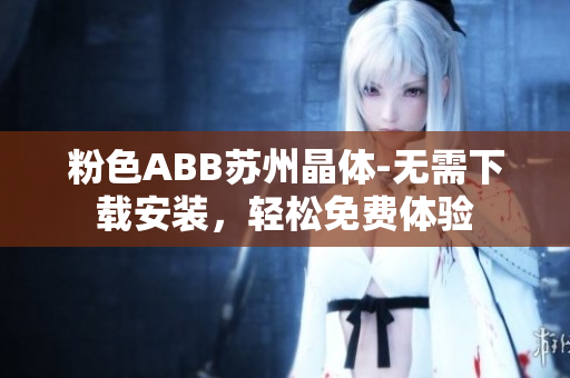 粉色ABB蘇州晶體-無需下載安裝，輕松免費體驗