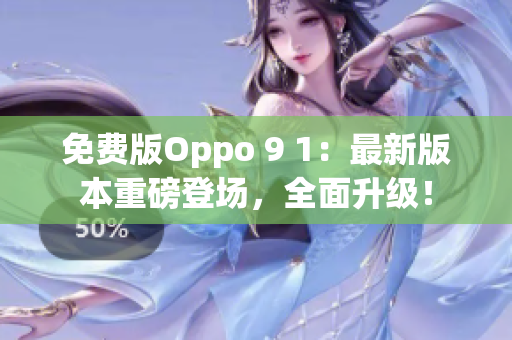 免費版Oppo 9 1：最新版本重磅登場，全面升級！