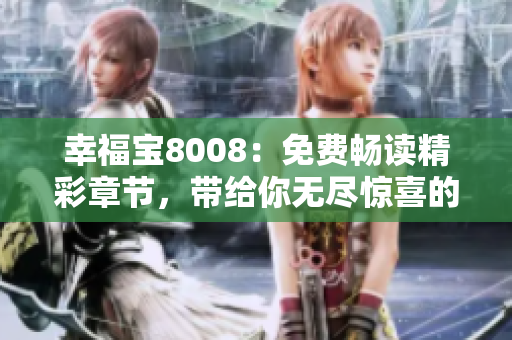 幸福寶8008：免費(fèi)暢讀精彩章節(jié)，帶給你無盡驚喜的小說世界