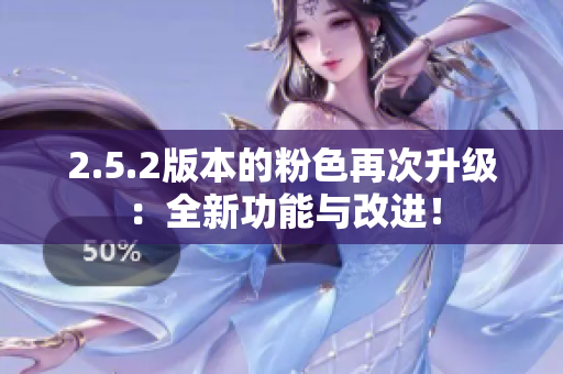 2.5.2版本的粉色再次升級：全新功能與改進(jìn)！