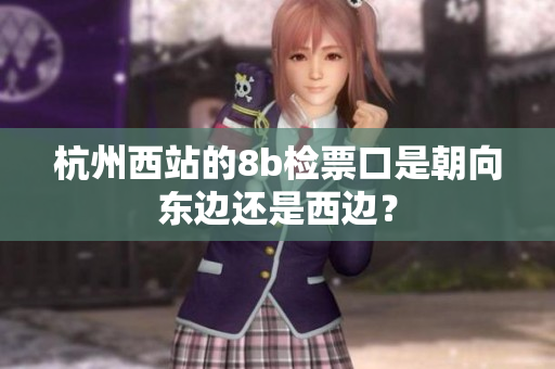 杭州西站的8b檢票口是朝向東邊還是西邊？